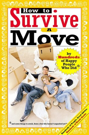 How to Survive a Move: By Hundreds of Happy People Who Did, and Some Things to Avoid from a Few Who Haven't Unpacked yet (Hundreds of Heads Survival Guide Series)