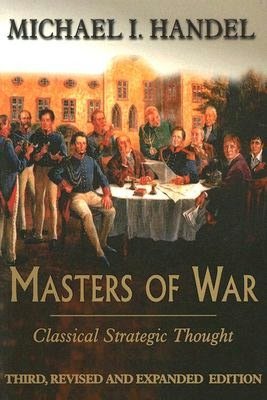 Masters of War : Classical Strategic Thought