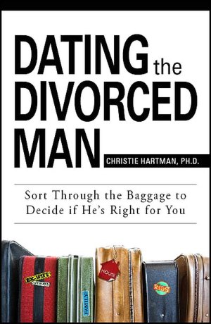 Dating The Divorced Man: Sort Through the Baggage to Decide If He's Right for You