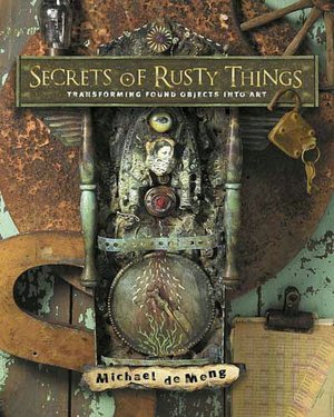 Secrets of Rusty Things: Transforming Found Objects into Art