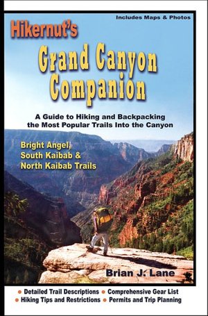 Hikernut's Grand Canyon Companion: A Guide to Hiking & Backpacking the Most Popular Trails Into the Canyon: Bright Angel, South Kaibab & North Kaibab Trails