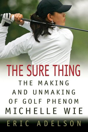 Sure Thing: The Making and Unmaking of Golf Phenom Michelle Wie