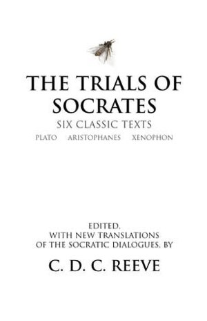 The Trials of Socrates: Six Classic Texts