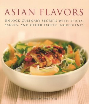 Asian Flavors: Unlock Culinary Secrets with Spices, Sauces and Other Exotic Ingredients