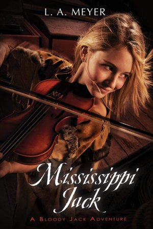 Mississippi Jack: Being an Account of the Further Waterborne Adventures of Jacky Faber, Midshipman, Fine Lady, and the Lily of the West (Bloody Jack Adventure Series #5)