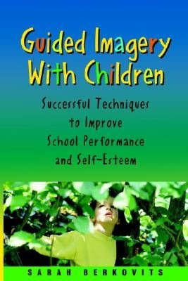 Guided Imagery with Children Successful Techniques to Improve School Performance and Self Esteem pdf Guided Imagery with Children Successful Techniques to Improve School Performance and Self Esteem cover