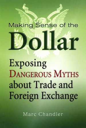 Making Sense of the Dollar: Exposing Dangerous Myths about Trade and Foreign Exchange