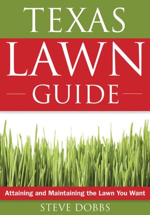 The Texas Lawn Guide: Attaining and Maintaining the Lawn You Want
