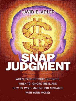 Snap Judgment: When to Trust Your Instincts, When to Ignore Them, and How to Avoid Making Big Mistakes with Your Money