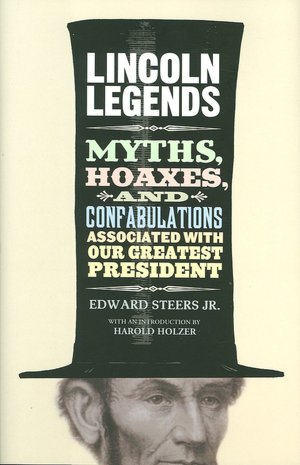 Lincoln Legends: Myths, Hoaxes, and Confabulations Associated with Our Greatest President