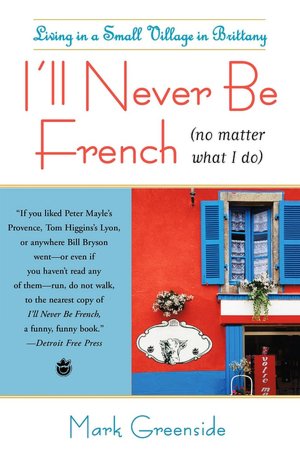 I'll Never Be French (no matter what I do): Living in a Small Village in Brittany
