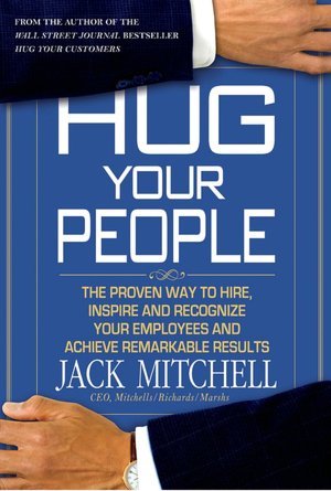 Hug Your People: Hire, Inspire and Recognize Your Employees to Achieve Remarkable Results