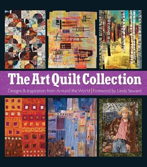 The Art Quilt Collection: Designs & Inspiration from Around the World