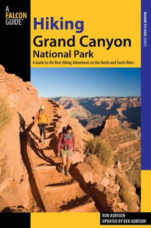 Hiking Grand Canyon National Park, 3rd: A Guide to the Best Hiking Adventures on the North and South Rims