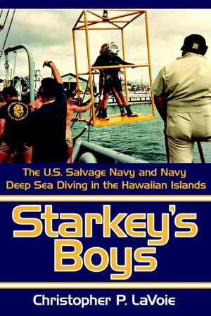 Starkey's Boys: The U. S. Salvage Navy and Navy Deep Sea Diving in the Hawaiian Islands