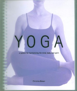 Yoga: A System For Harmonizing the Mind, Body, and Spirit
