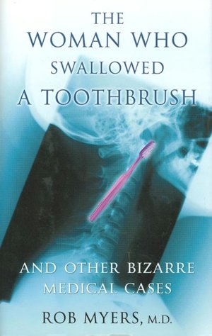 The Woman Who Swallowed a Toothbrush and Other Bizarre Medical Cases