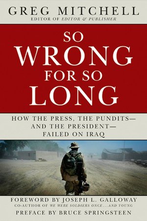 So Wrong for So Long: How the Press, the Pundits, and the President Failed on Iraq