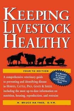 Keeping Livestock Healthy: A Veterinary Guide to Horses, Cattle, Pigs, Goats and Sheep, 4th Edition