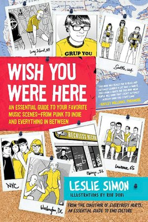 Wish You Were Here: An Essential Guide to Your Favorite Music Scenes - From Punk to Indie and Everything in Between
