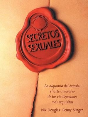 Secretos sexuales: La alquimuia del extasis, el arte amatorio de las civilizaciones mas exquisitas