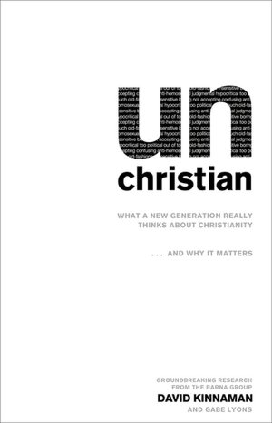 unChristian: What a New Generation Really Thinks about Christianity?and Why It Matters