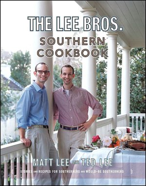 Lee Bros. Southern Cookbook: Stories and Recipes for Southerners and Would-be Southerners