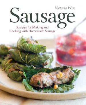 Sausage: Recipes for Making and Cooking with Homemade Sausage