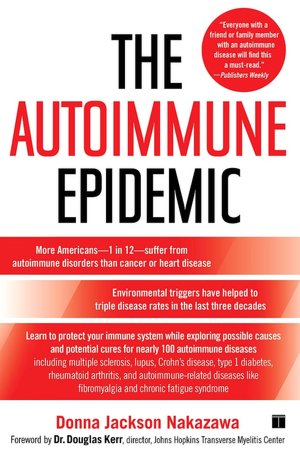 Autoimmune Epidemic: Bodies Gone Haywire in a World out of Balance -- and the Cutting-Edge Science That Promises Hope