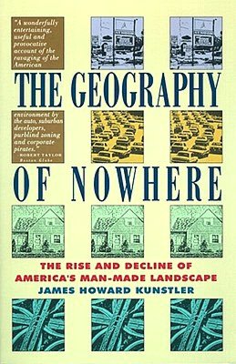 The Geography of Nowhere: The Rise And Decline of America's Man-Made Landscape