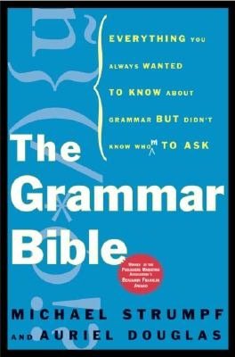 Grammar Bible: Everything You Always Wanted to Know About Grammar but Didn't Know Whom to Ask