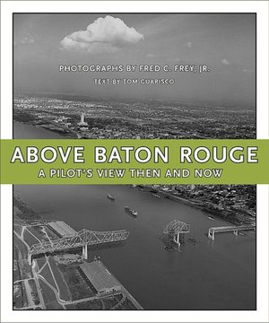 Above Baton Rouge: A Pilot's View Then and Now