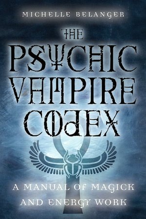Psychic Vampire Codex: A Manual of Magick and Energy Work