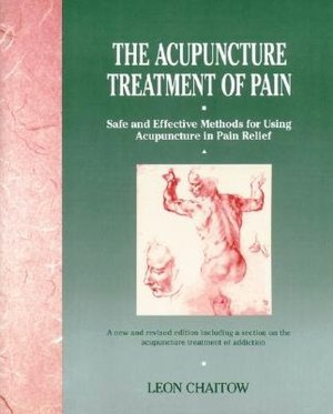 The Acupuncture Treatment of Pain: Safe & Effective Methods for Using Acupuncture in Pain Relief