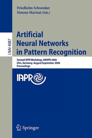 Artificial Neural Networks in Pattern Recognition: Second IAPR Workshop, ANNPR 2006, Ulm, Germany, August 31-September 2, 2006, Proceedings (Lecture ... / Lecture Notes in Artificial Intelligence) Friedhelm Schwenker, Simone Marinai