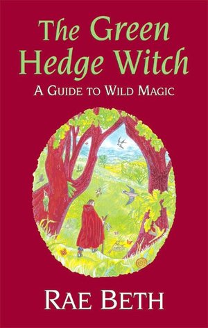 The Green Hedge Witch: A Guide to Wild Magic