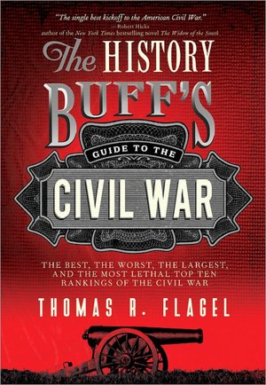History Buff's Guide to the Civil War, 2E: The best, the worst, the largest, and the most lethal top ten rankings of the Civil War