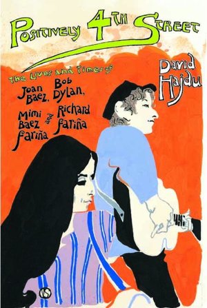 Positively 4th Street: The Lives and Times of Joan Baez, Bob Dylan, Mimi Baez Farina and Richard Farina