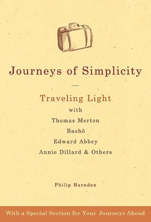 Journeys of Simplicity: Traveling Light with Thomas Merton, Basho, Edward Abbey, Annie Dillard and Others
