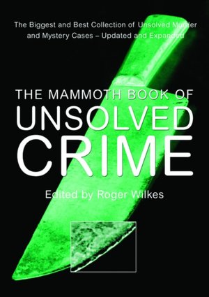 The Mammoth Book of Unsolved Crime: The Biggest and Best Collection of Unsolved Murder and Mystery Cases
