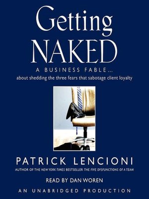 Getting Naked: A Business Fable about Shedding the Three Fears That Sabotage Client Loyalty