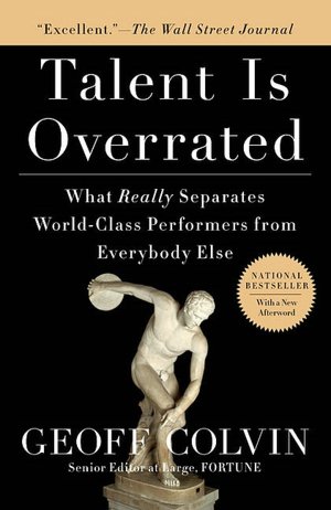 Talent Is Overrated: What Really Separates World-Class Performers from EverybodyElse