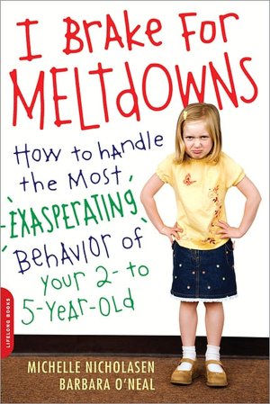 I Brake for Meltdowns: How to Handle the Most Exasperating Behavior of Your 2- to 5-Year-Old