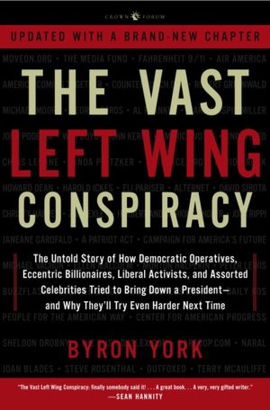 The Vast Left Wing Conspiracy: The Untold Story of how Democratic Operatives, Eccentric Billionaires, Liberal Activists, and Assorted Celebrities Tried to Bring Down a President--and Why