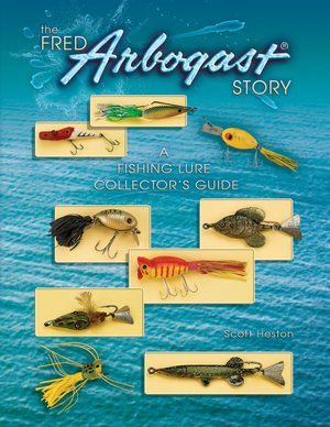 The Fred Arbogast Story: A Fishing Lure Collector's Guide