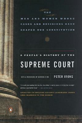 A People's History of the Supreme Court: The Men and Women Whose Cases and Decisions Have Shaped OurConstitution: Revised Edition