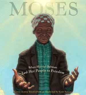 Moses: When Harriet Tubman Led Her People to Freedom