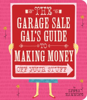 The Garage Sale Gal's Guide to Making Money Off Your Stuff