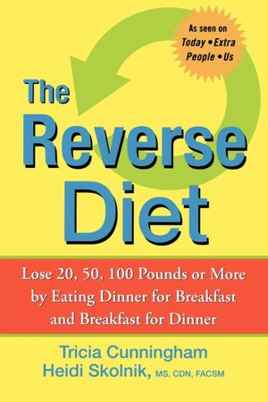 Reverse Diet: Lose 20, 50, 100 Pounds or More by Eating Dinner for Breakfast and Breakfast for Dinner