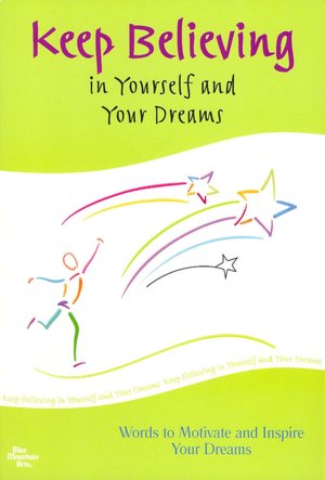Keep Believing in Yourself and Your Dreams: Words to Motivate and Inspire Your Dreams